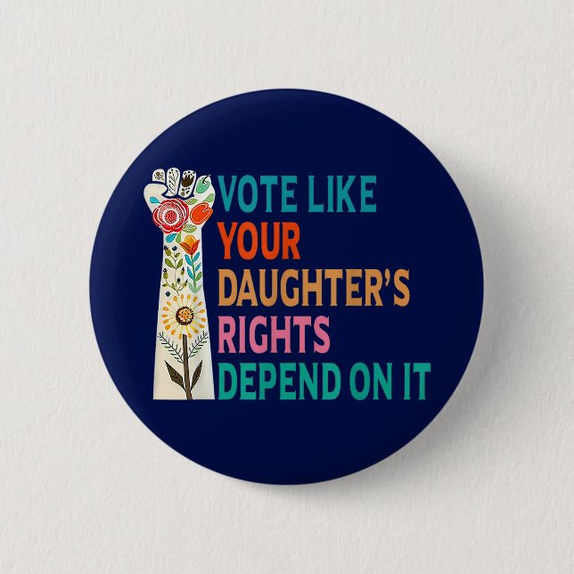 Vote Like Your Daughter's Rights Depend On It Blue Button (Front)