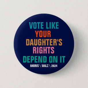 Vote Like Your Daughter's Rights Depend On It Button