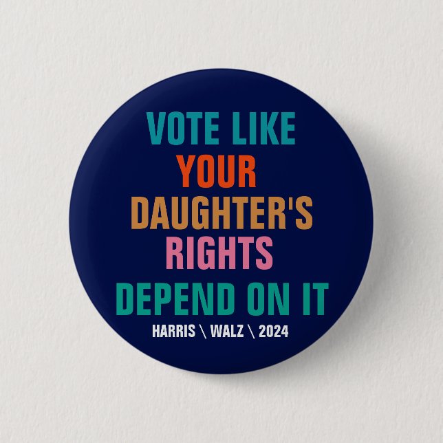 Vote Like Your Daughter's Rights Depend On It Button (Front)