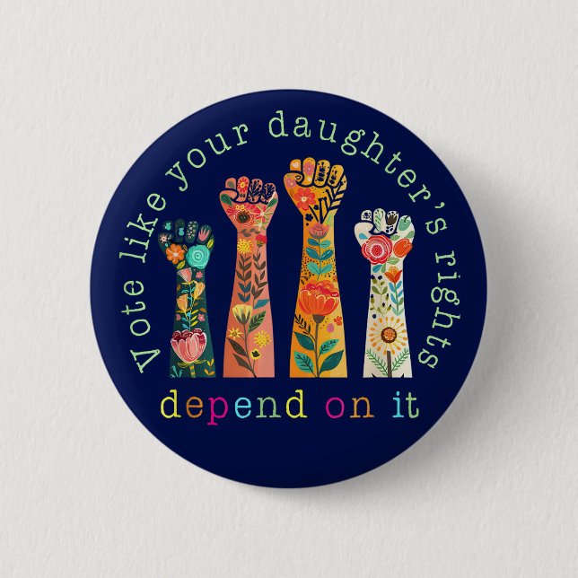 Vote Like Your Daughter's Rights Depend On It Button (Front)