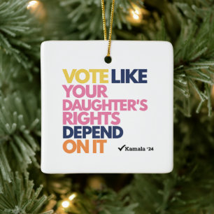 Vote Like Your Daughter's Rights Depend On It Ceramic Ornament