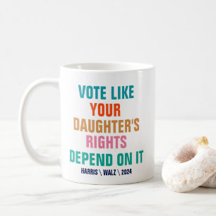 Vote Like Your Daughter's Rights Depend On It Coffee Mug