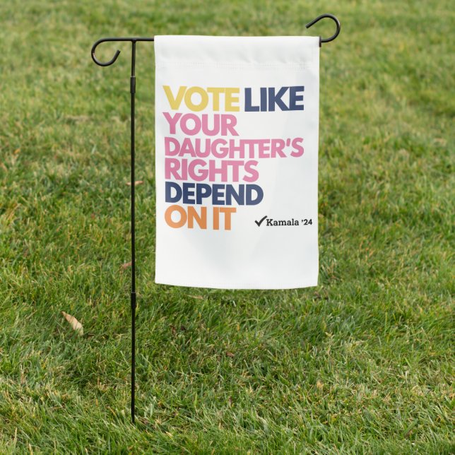 Vote Like Your Daughter's Rights Depend On It  Garden Flag (In SItu)
