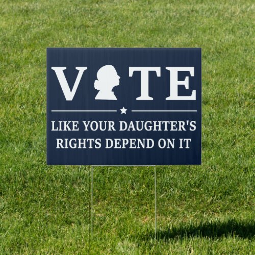 Vote Like Your Daughters Rights Depend On It  Sign