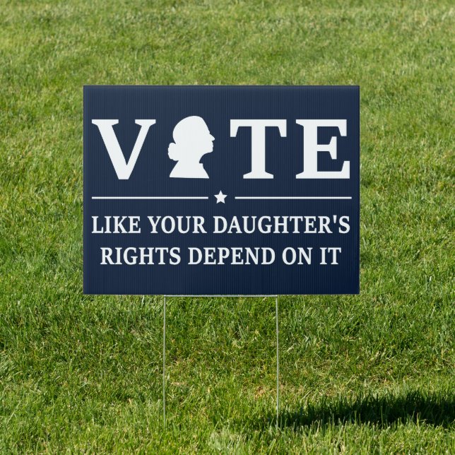 Vote Like Your Daughter's Rights Depend On It  Sign (Insitu)