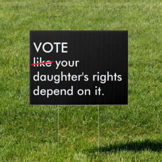 Vote Like Your Daughter's Rights Depend on It Sign