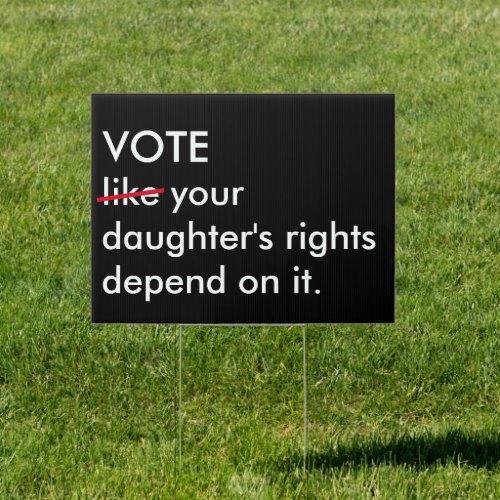 Vote Like Your Daughters Rights Depend on It Sign