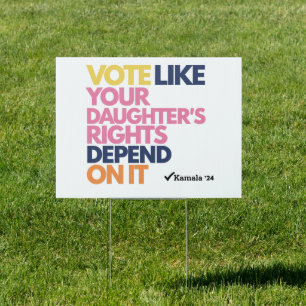 Vote Like Your Daughter's Rights Depend On It  Sign