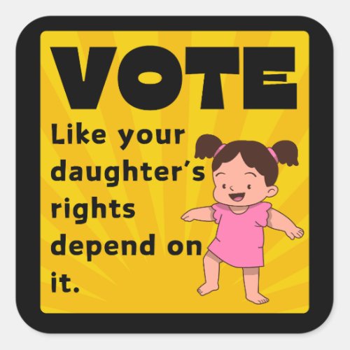 Vote Like Your Daughters Rights Depend On It Square Sticker