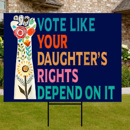 Vote Like Your Daughter&#39;s Rights Depend On It Yard Sign