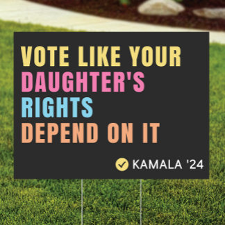 Vote Like Your Daughter's Rights Depend Yard Sign