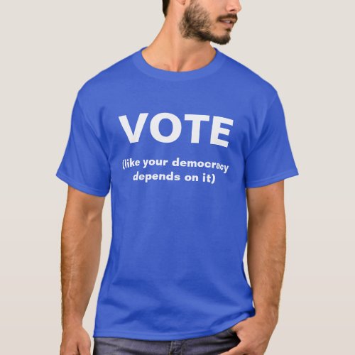 Vote like your democracy depends on it blue Shirt