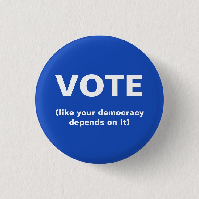 Vote like your democracy depends on it election button (Front)