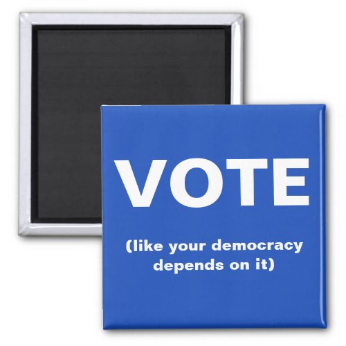 Vote like your democracy depends on it election magnet