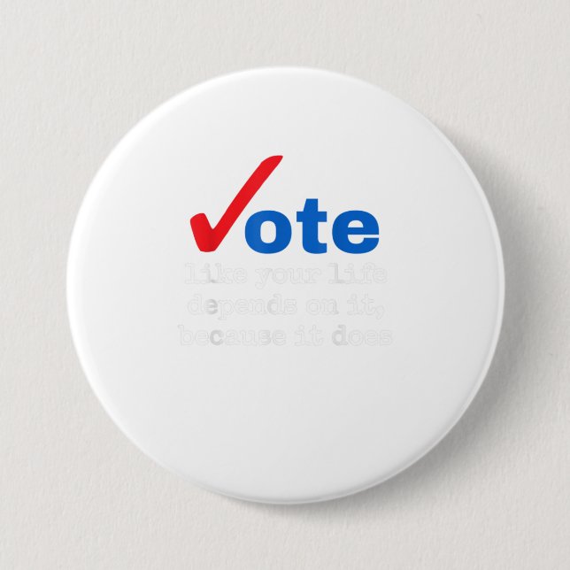 Vote Like Your Life Depends On It Because It Button (Front)