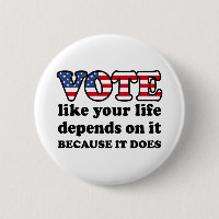 Vote like your life depends on it. Because it does