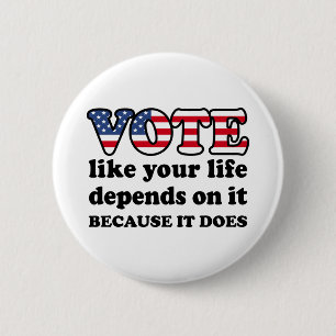 Vote like your life depends on it. Because it does Button