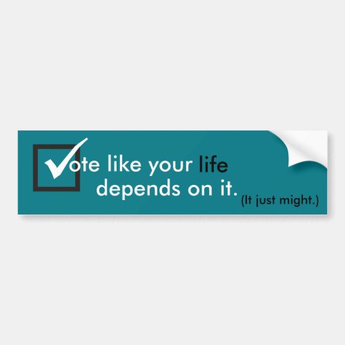 Vote like your life depends on it bumper sticker