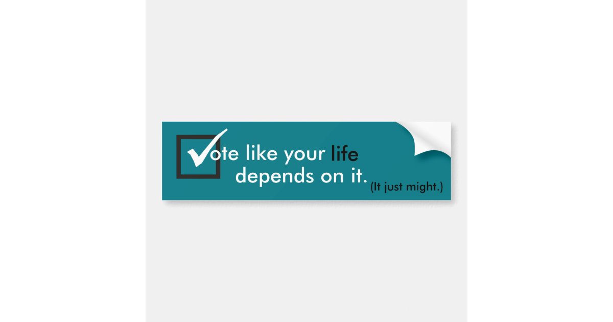 Vote Like Your Life Depends On It Bumper Sticker Zazzle 5260