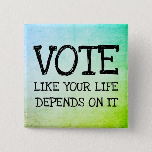 Vote like your life depends on it button