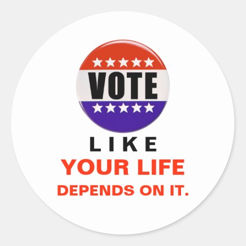 Vote Like Your Life Depends on It Classic Round Sticker