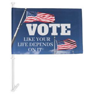 Vote Like Your Life Depends On It Election Car Flag