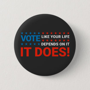 Vote Like Your Life Depends On It. It Does! Button