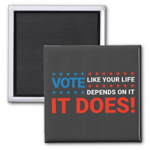 Vote Like Your Life Depends On It It Does Magnet