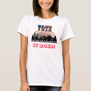 VOTE Like Your Life Depends On It....IT DOES! T-Shirt