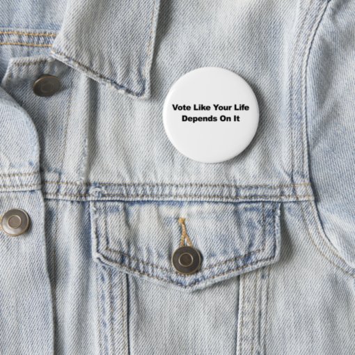 Vote Like Your Life Depends On It Pinback Button Zazzle 3464