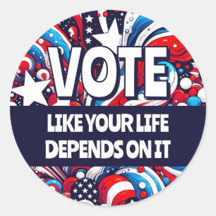 Vote like your Life Depends on It   Political Classic Round Sticker