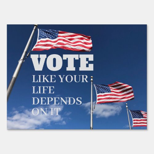 Vote Like Your Life Depends On It Sign