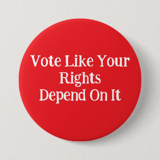 Vote Like Your Rights Depend On It  Button