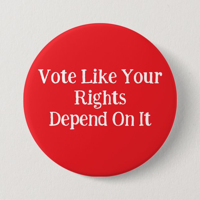Vote Like Your Rights Depend On It  Button (Front)