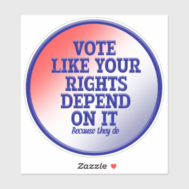 VOTE LIKE YOUR RIGHTS DEPEND ON IT STICKER (Sheet)