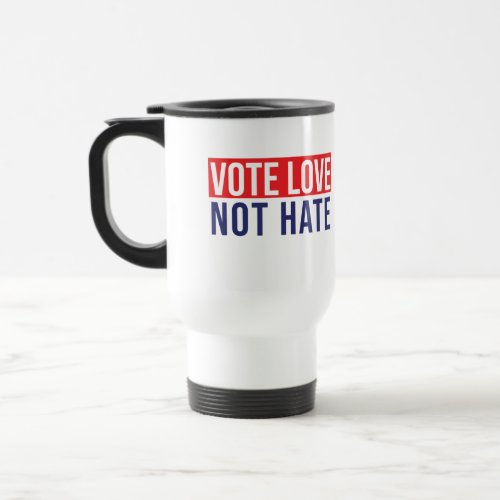 Vote love not hate travel mug