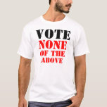 Vote None Of The Above T-shirt at Zazzle