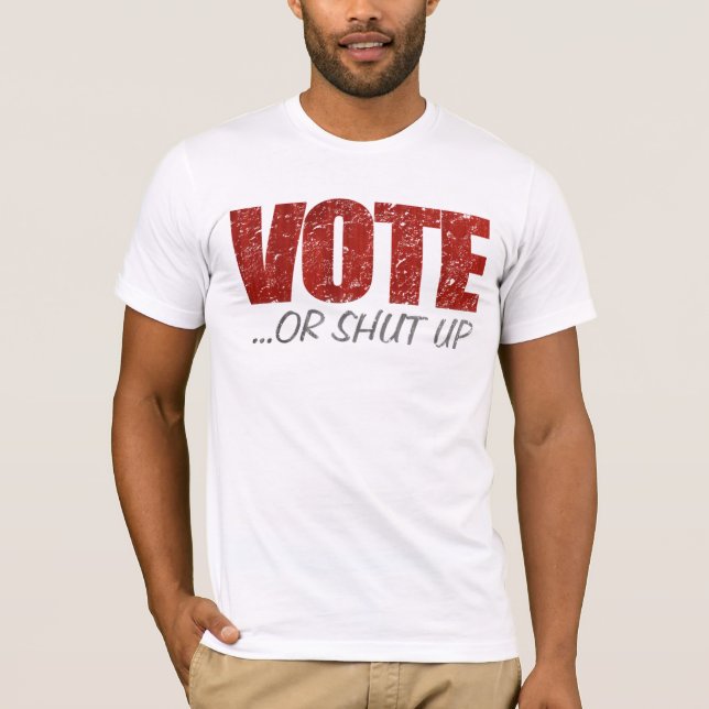 Vote or Shut Up T-Shirt (Front)