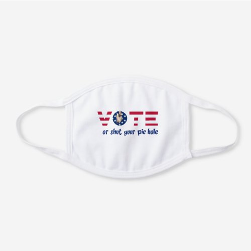 Vote or Shut your pie hole cotton mask