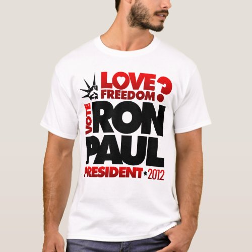 VOTE RON PAUL PRESIDENT 2012 Love Freedom T_Shirt