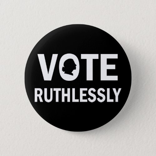 VOTE RUTHLESSLY Ruth Bader Ginsburg Button
