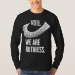 Vote We Are Ruthless Women&#39;s Rights and Feminism T-Shirt