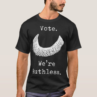 Vote We Are Ruthless Women's Rights T-Shirt