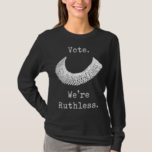 Vote We Are Ruthless Womens Rights T_Shirt