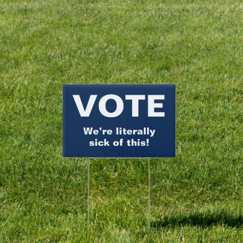 Vote Weâre literally sick of this Blue Sign