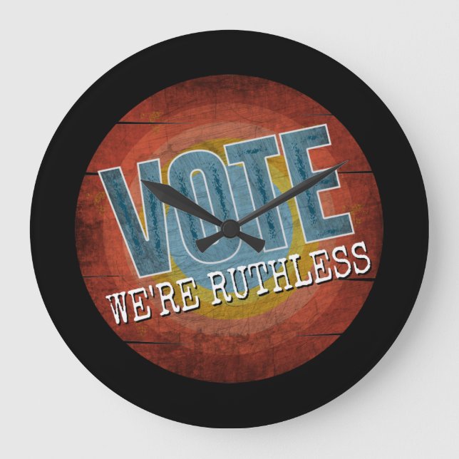 VOTE WE'RE RUTHLESS LARGE CLOCK (Front)