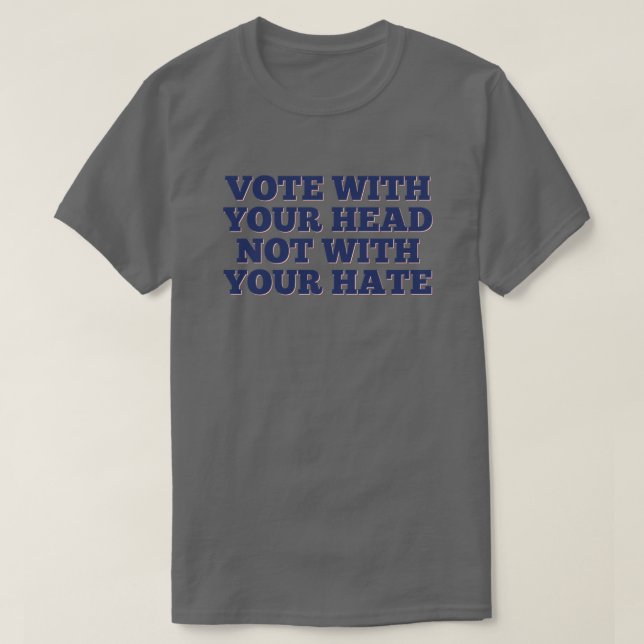 Vote with your head, not with your hate T-Shirt (Design Front)
