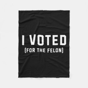 Voted For The Felon Pro Trump 2024 Fleece Blanket