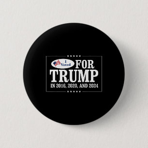 Voted For Trump In 2016 2020 And 2024 Button
