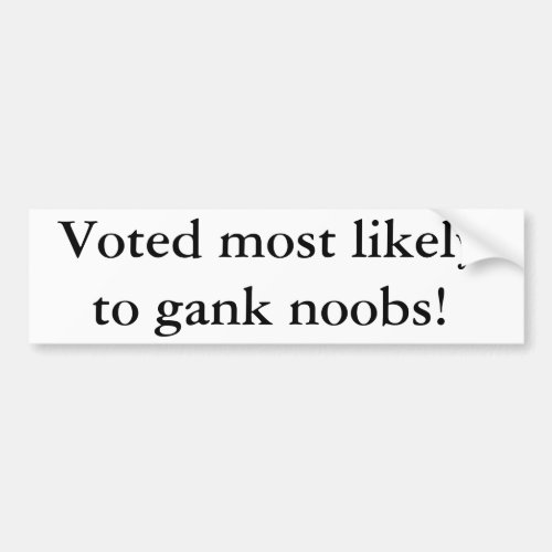 Voted most likely to gank noobs bumper sticker